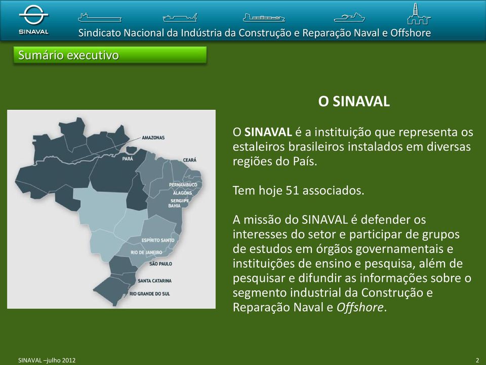 A missão do SINAVAL é defender os interesses do setor e participar de grupos de estudos em órgãos