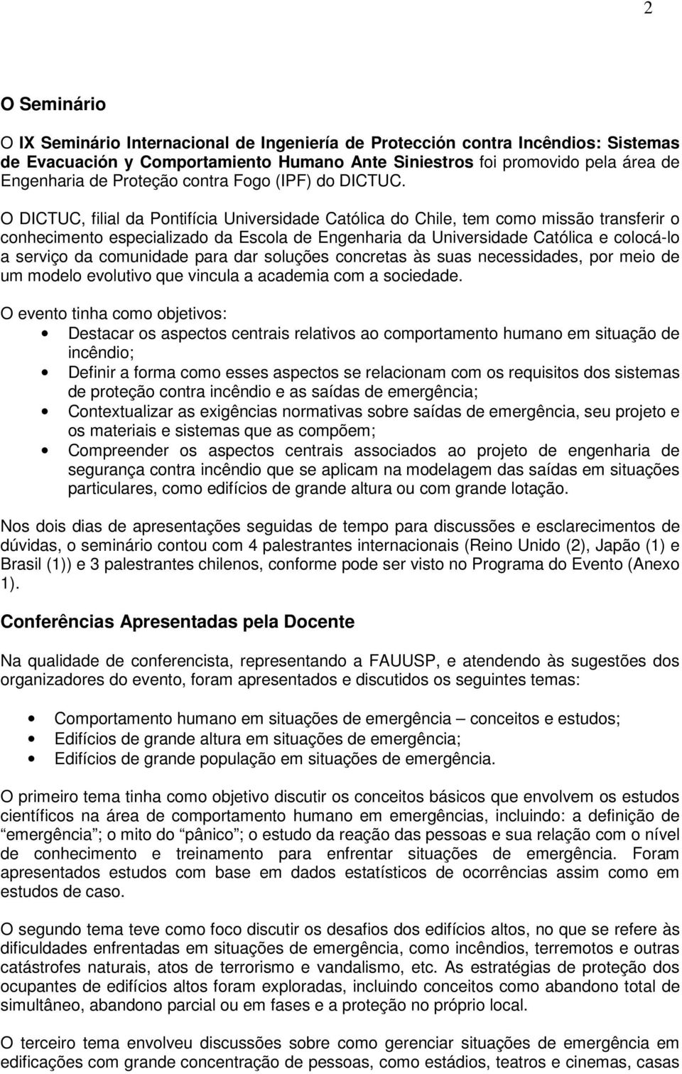 O DICTUC, filial da Pontifícia Universidade Católica do Chile, tem como missão transferir o conhecimento especializado da Escola de Engenharia da Universidade Católica e colocá-lo a serviço da