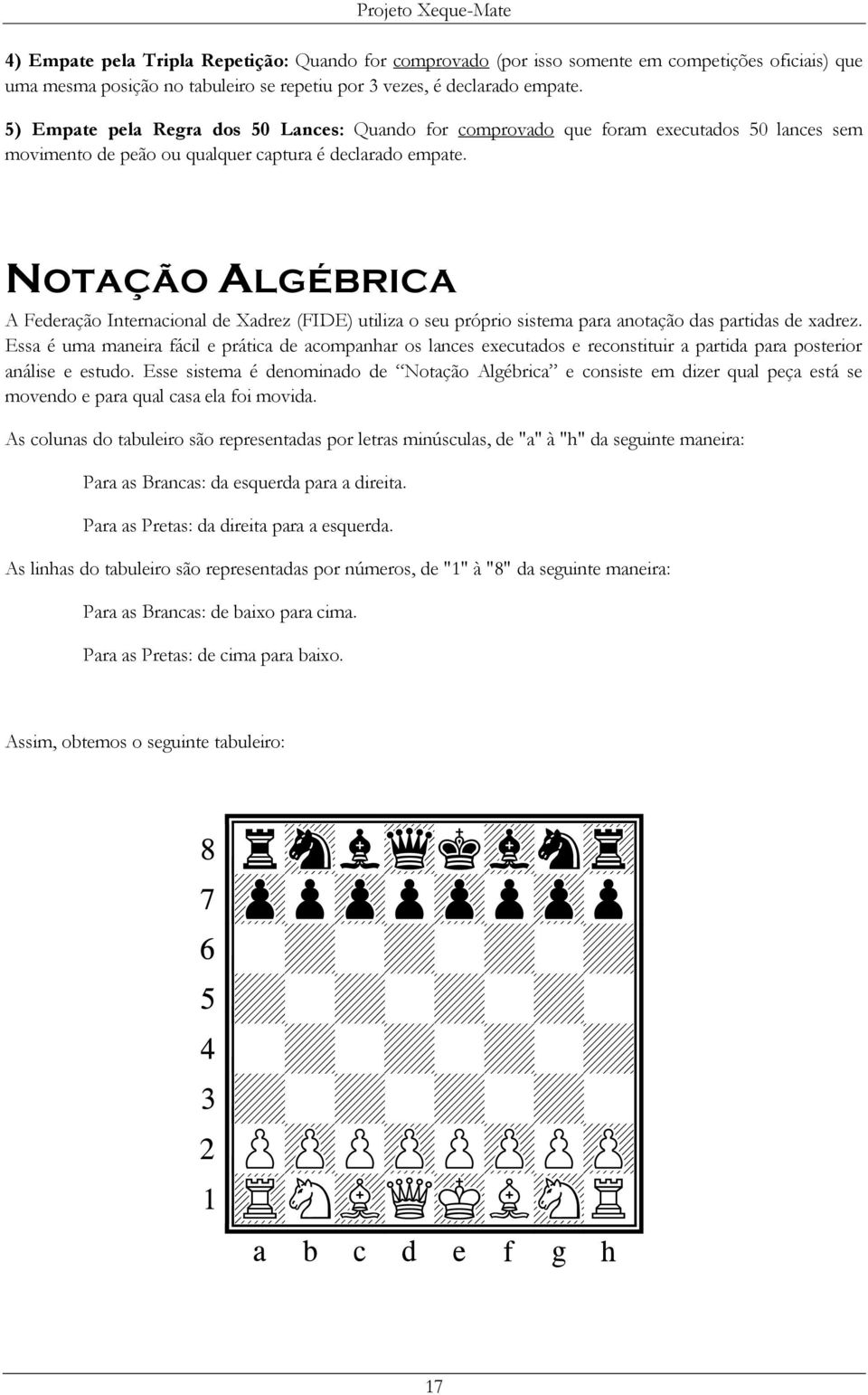 NOTAÇÃO ALGÉBRICA A Federação Internacional de Xadrez (FIDE) utiliza o seu próprio sistema para anotação das partidas de xadrez.