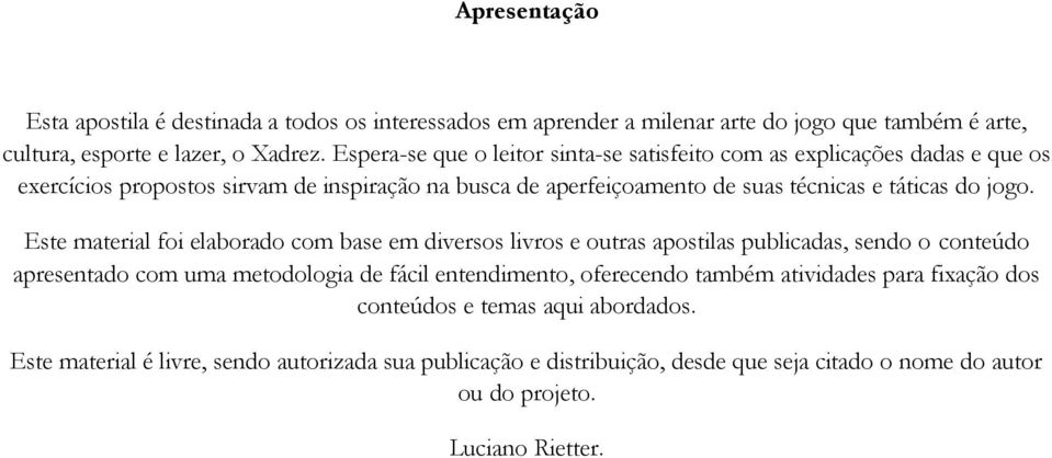 jogo. Este material foi elaborado com base em diversos livros e outras apostilas publicadas, sendo o conteúdo apresentado com uma metodologia de fácil entendimento, oferecendo