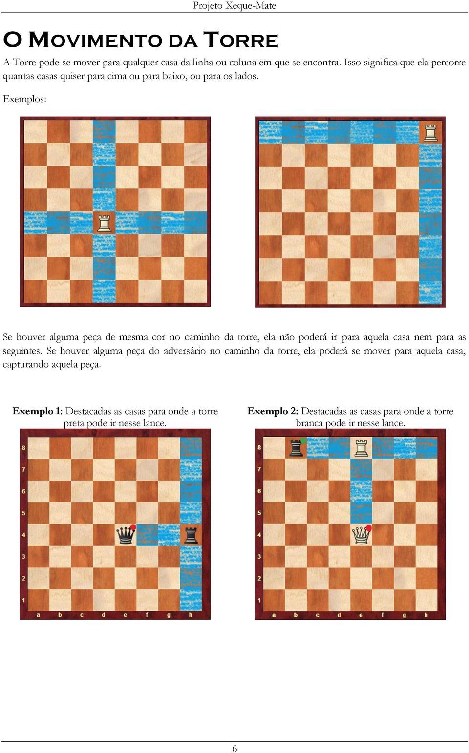 Exemplos: Se houver alguma peça de mesma cor no caminho da torre, ela não poderá ir para aquela casa nem para as seguintes.