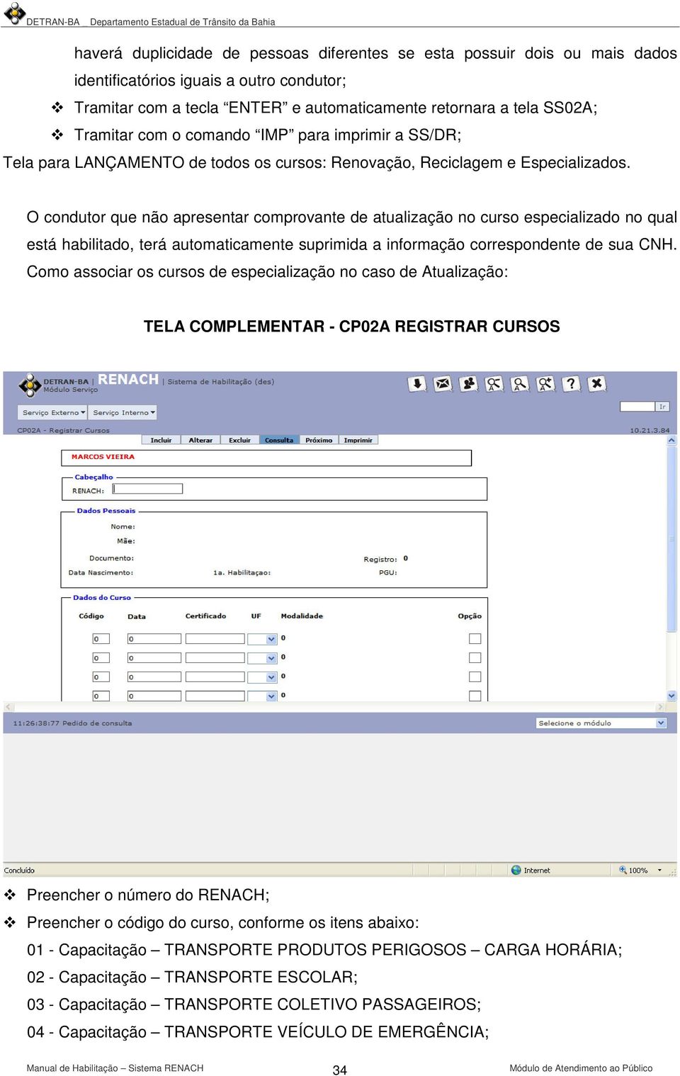 O condutor que não apresentar comprovante de atualização no curso especializado no qual está habilitado, terá automaticamente suprimida a informação correspondente de sua CNH.