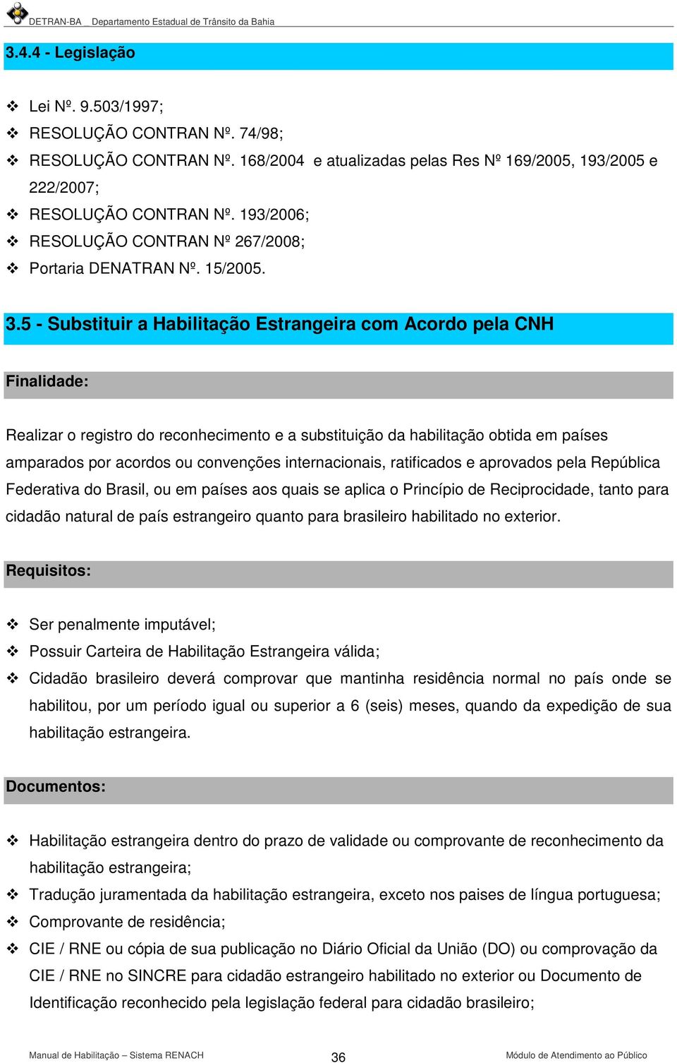 5 - Substituir a Habilitação Estrangeira com Acordo pela CNH Finalidade: Realizar o registro do reconhecimento e a substituição da habilitação obtida em países amparados por acordos ou convenções