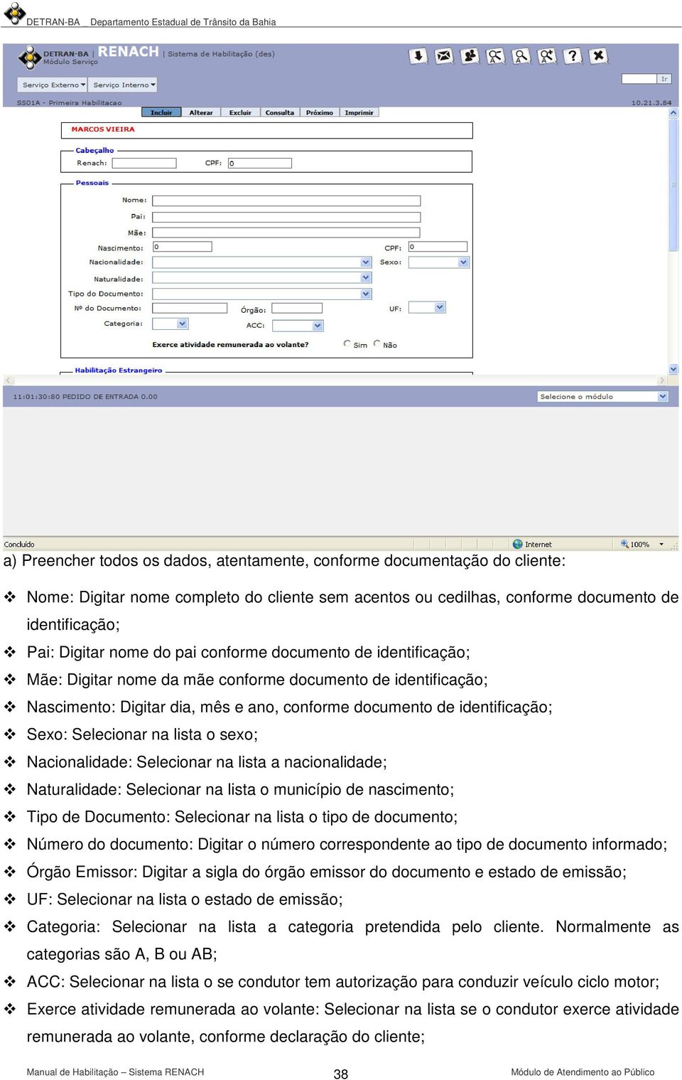 lista o sexo; Nacionalidade: Selecionar na lista a nacionalidade; Naturalidade: Selecionar na lista o município de nascimento; Tipo de Documento: Selecionar na lista o tipo de documento; Número do