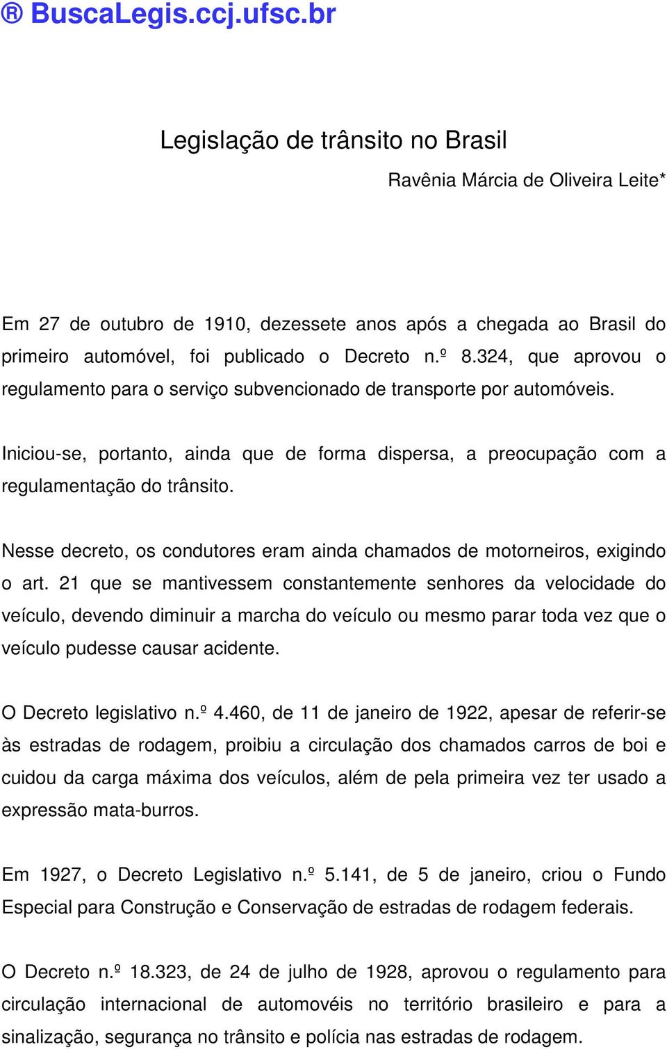 324, que aprovou o regulamento para o serviço subvencionado de transporte por automóveis. Iniciou-se, portanto, ainda que de forma dispersa, a preocupação com a regulamentação do trânsito.