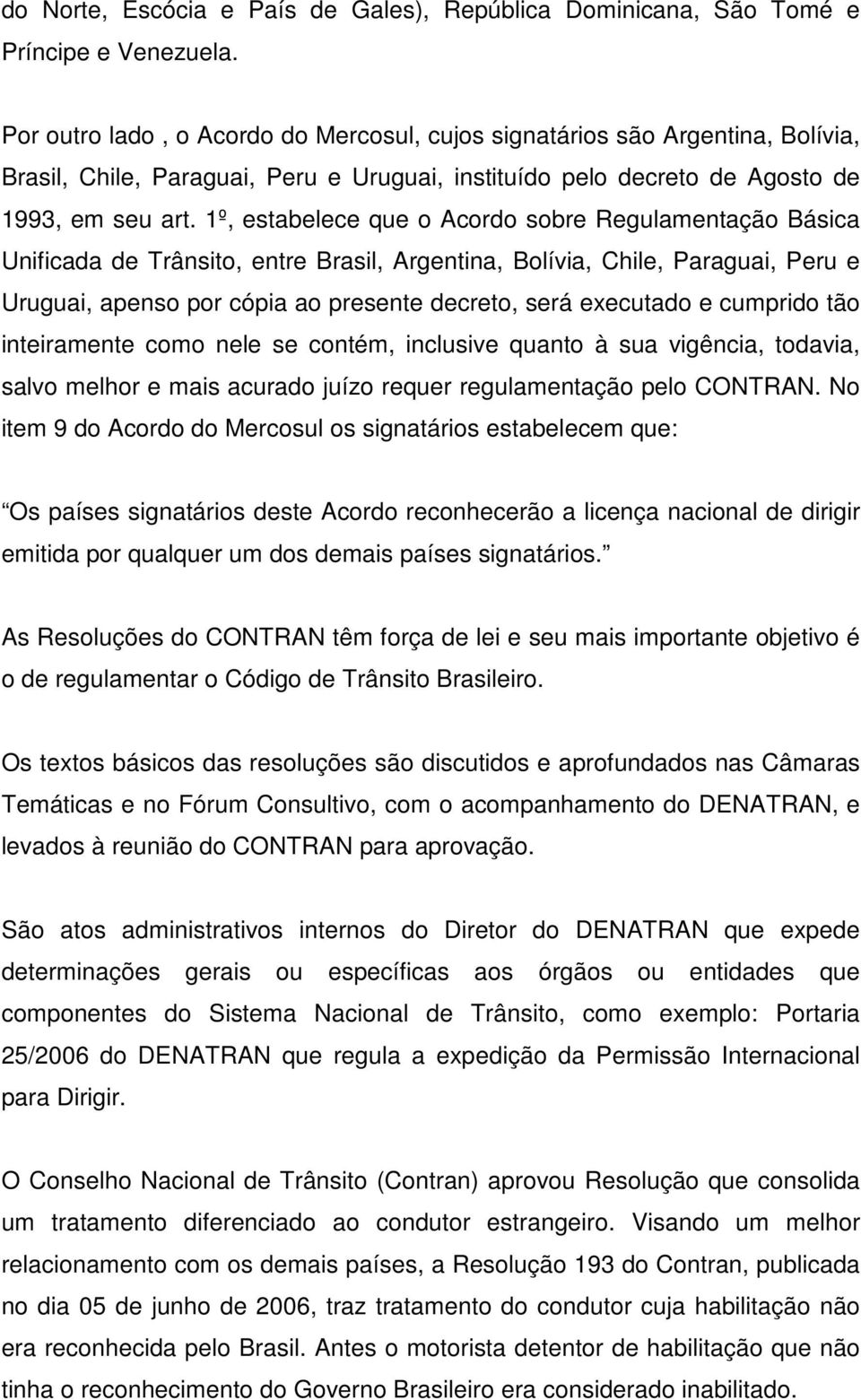 1º, estabelece que o Acordo sobre Regulamentação Básica Unificada de Trânsito, entre Brasil, Argentina, Bolívia, Chile, Paraguai, Peru e Uruguai, apenso por cópia ao presente decreto, será executado