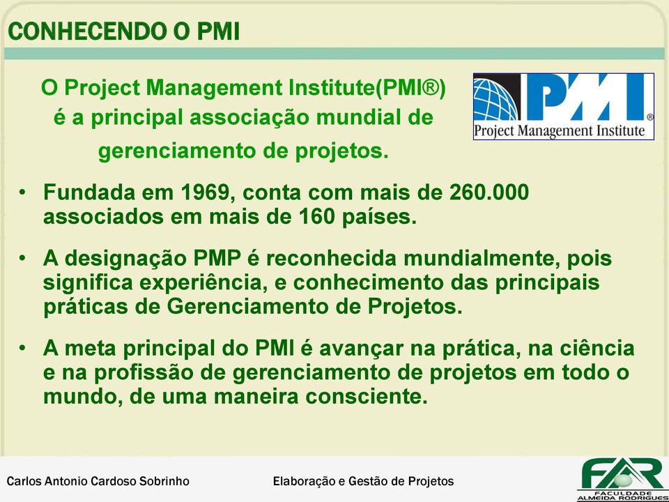 A designação PMP é reconhecida mundialmente, pois significa experiência, e conhecimento das principais práticas de Gerenciamento