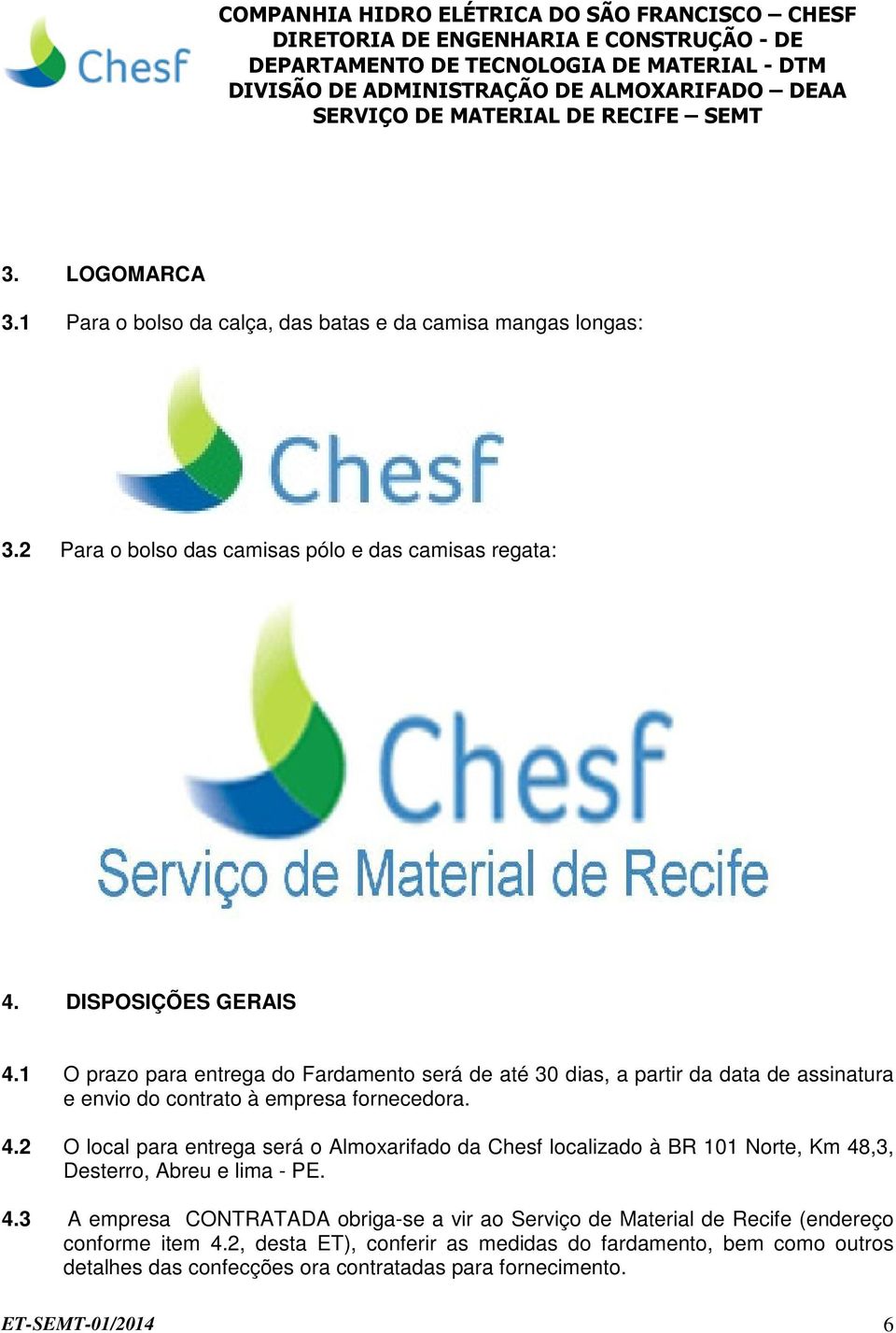 2 O local para entrega será o Almoxarifado da Chesf localizado à BR 101 Norte, Km 48