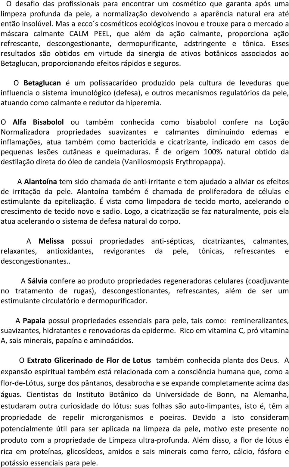 adstringente e tônica. Esses resultados são obtidos em virtude da sinergia de ativos botânicos associados ao Betaglucan, proporcionando efeitos rápidos e seguros.