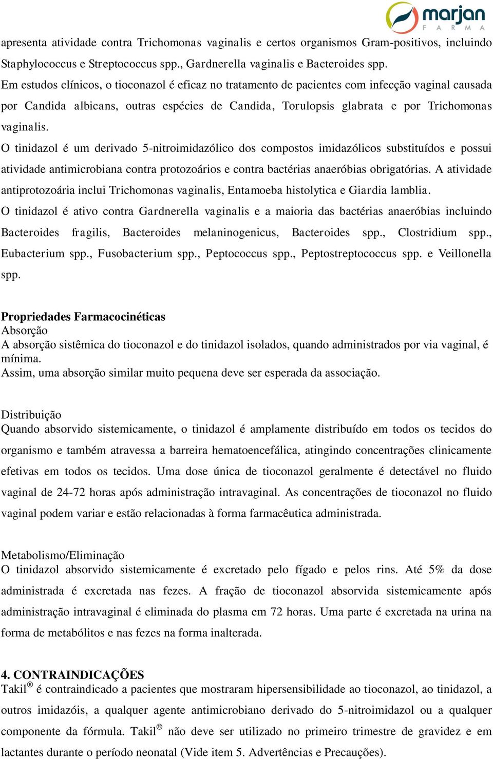 O tinidazol é um derivado 5-nitroimidazólico dos compostos imidazólicos substituídos e possui atividade antimicrobiana contra protozoários e contra bactérias anaeróbias obrigatórias.