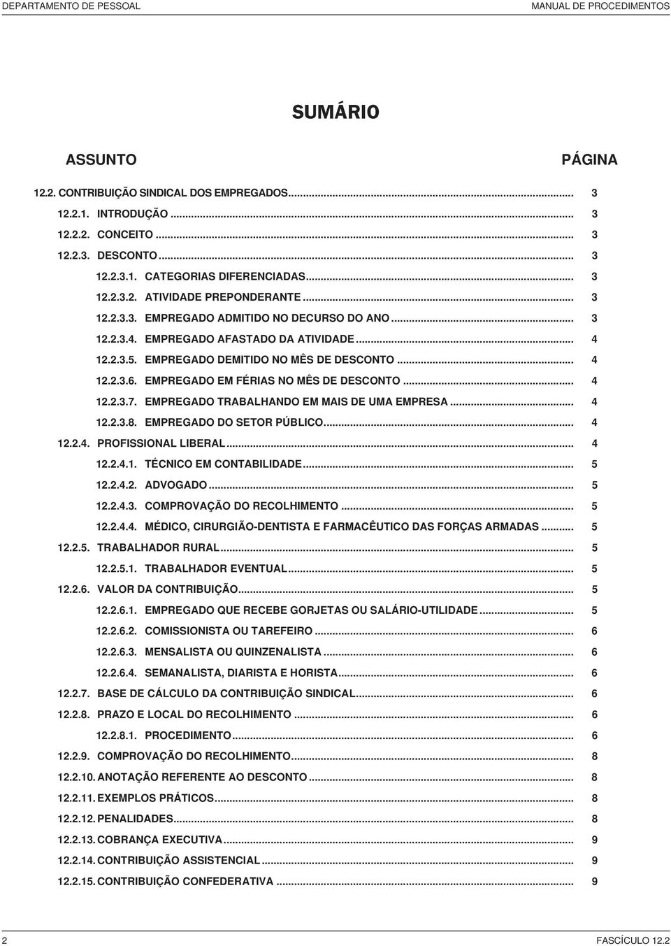 EMPREGADO EM FÉRIAS NO MÊS DE DESCONTO... 4 12.2.3.7. EMPREGADO TRABALHANDO EM MAIS DE UMA EMPRESA... 4 12.2.3.8. EMPREGADO DO SETOR PÚBLICO... 4 12.2.4. PROFISSIONAL LIBERAL... 4 12.2.4.1. TÉCNICO EM CONTABILIDADE.