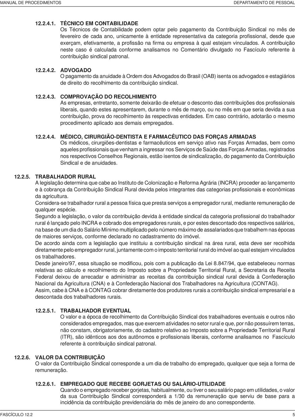 TÉCNICO EM CONTABILIDADE Os Técnicos de Contabilidade podem optar pelo pagamento da Contribuição Sindical no mês de fevereiro de cada ano, unicamente à entidade representativa da categoria