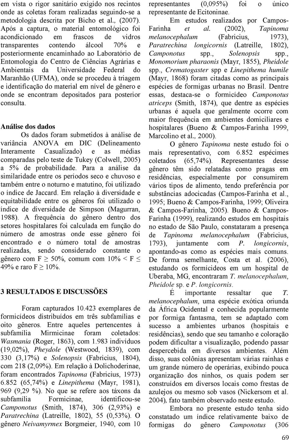 Agrárias e Ambientais da Universidade Federal do Maranhão (UFMA), onde se procedeu à triagem e identificação do material em nível de gênero e onde se encontram depositados para posterior consulta.