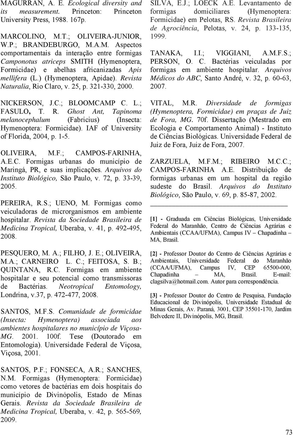 IAF of University of Florida, 2004, p. 1-5. OLIVEIRA, M.F.; CAMPOS-FARINHA, A.E.C. Formigas urbanas do município de Maringá, PR, e suas implicações. Arquivos do Instituto Biológico, São Paulo, v.