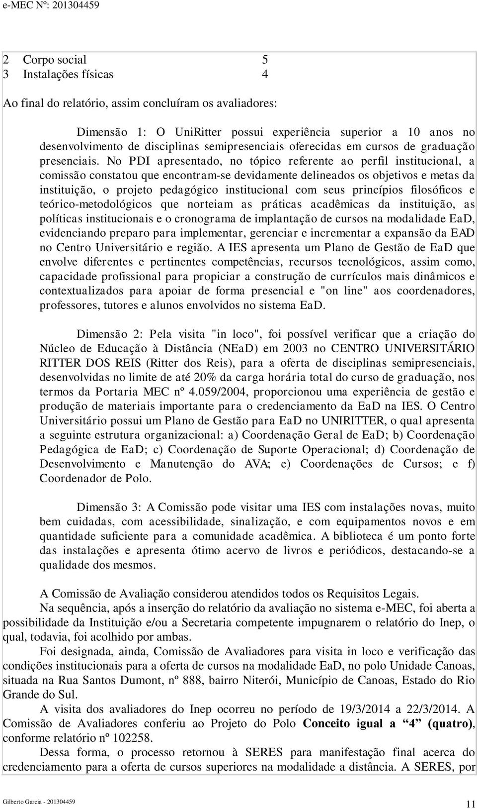 No PDI apresentado, no tópico referente ao perfil institucional, a comissão constatou que encontram-se devidamente delineados os objetivos e metas da instituição, o projeto pedagógico institucional