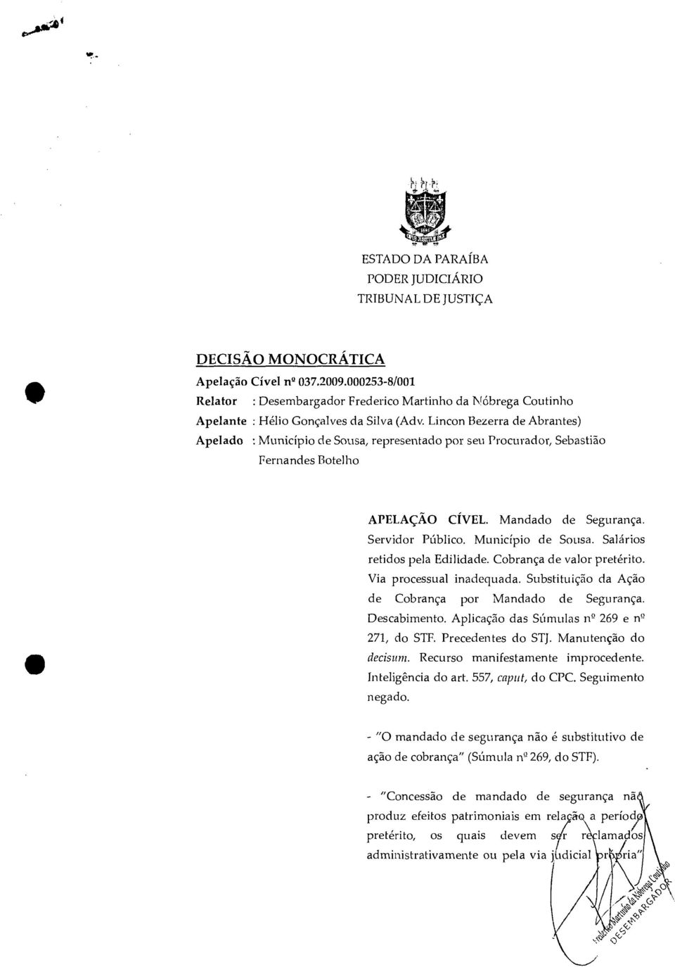 Lincon Bezerra de Abrantes) Apelado : Município de Sousa, representado por seu Procurador, Sebastião Fernandes Botelho APELAÇÃO CÍVEL. Mandado de Segurança. Servidor Público. Município de Sousa. Salários retidos pela Edilidade.