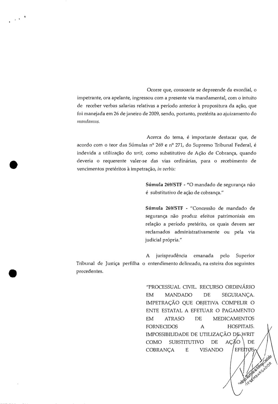 Acerca do tema, é importante destacar que, de acordo com o teor das Súmulas nq 269 e n 9 271, do Supremo Tribunal Federal, é indevida a utilização do writ, como substitutivo de Ação de Cobrança,