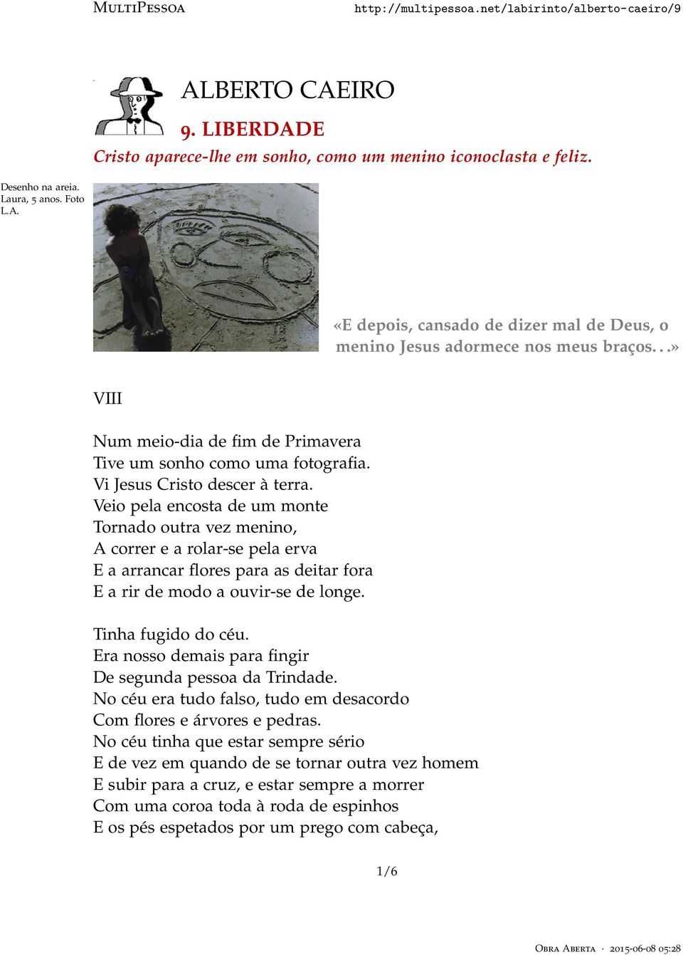 Veio pela encosta de um monte Tornado outra vez menino, A correr e a rolar-se pela erva E a arrancar flores para as deitar fora E a rir de modo a ouvir-se de longe. Tinha fugido do céu.