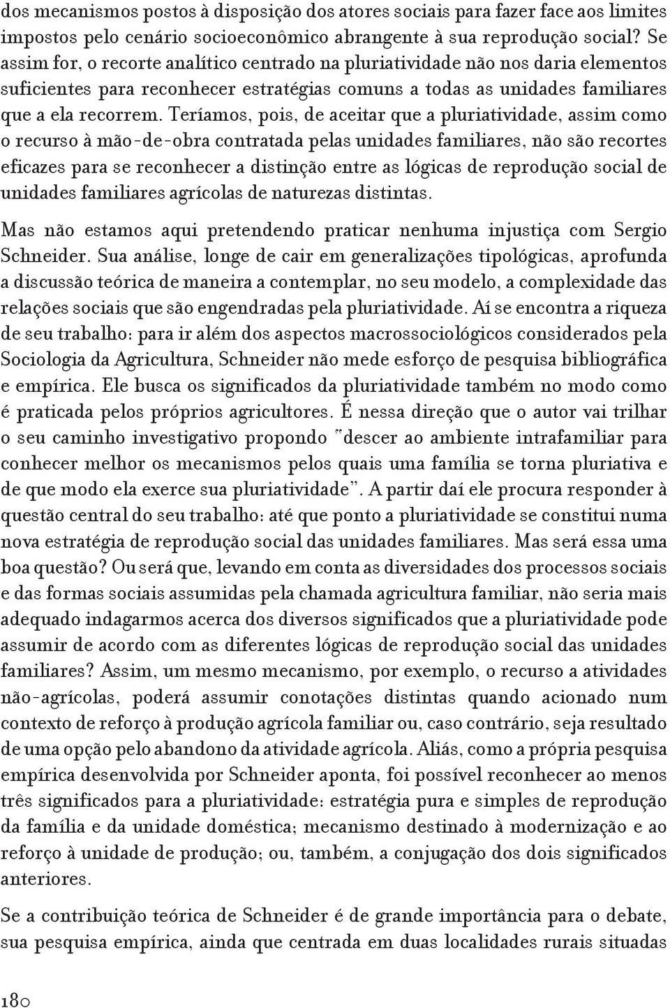 Teríamos, pois, de aceitar que a plu riatividade, assim como o recurso à mão-de-obra contratada pelas unidades familiares, não são recortes eficazes para se reconhecer a distinção entre as lógicas de