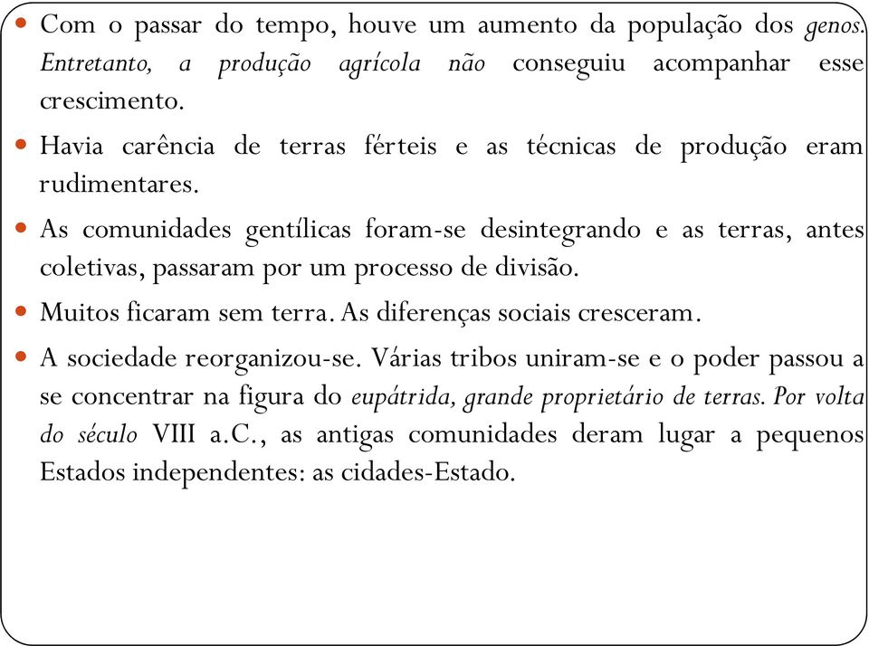 As comunidades gentílicas foram-se desintegrando e as terras, antes coletivas, passaram por um processo de divisão. Muitos ficaram sem terra.