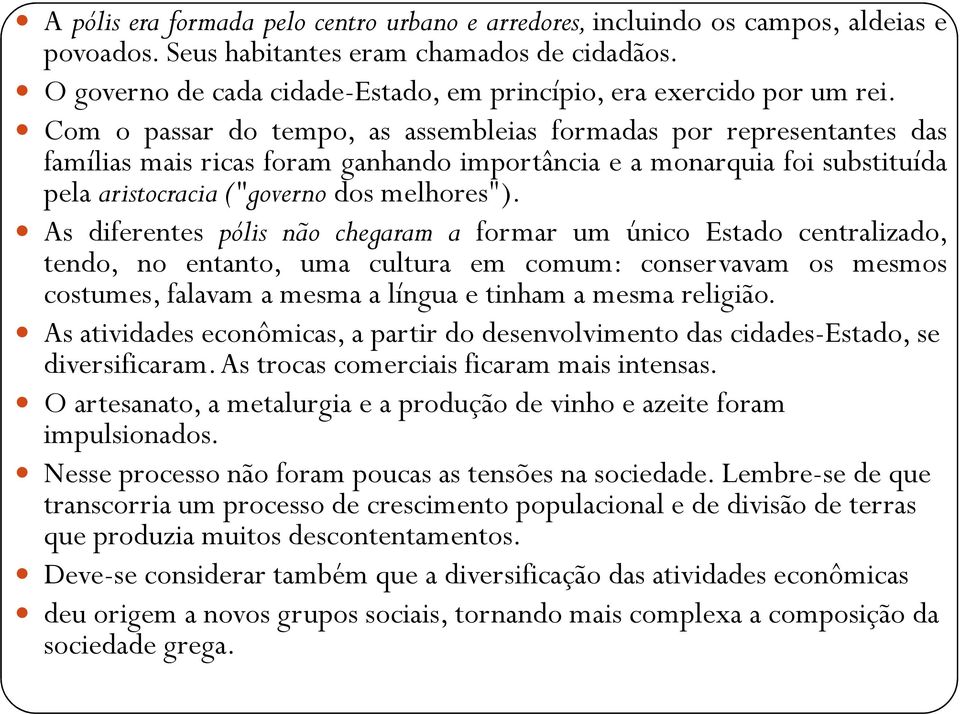 Com o passar do tempo, as assembleias formadas por representantes das famílias mais ricas foram ganhando importância e a monarquia foi substituída pela aristocracia ("governo dos melhores").