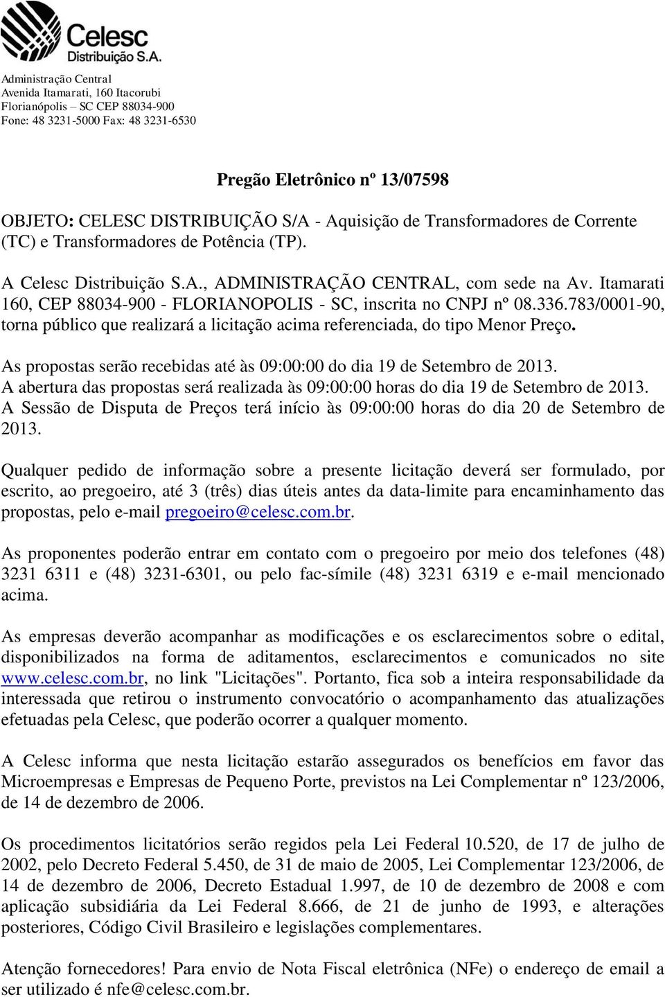 Itamarati 160, CEP 88034-900 - FLORIANOPOLIS - SC, inscrita no CNPJ nº 08.336.783/0001-90, torna público que realizará a licitação acima referenciada, do tipo Menor Preço.