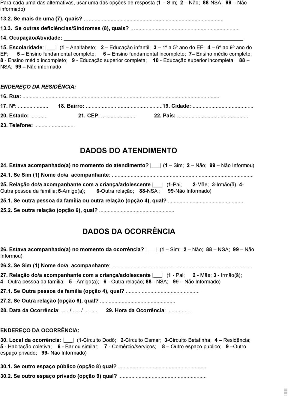 Escolaridade : ( 1 Analfabeto; 2 Educação infantil; 3 1º a 5º ano do EF; 4 6º ao 9º ano do EF; 5 Ensino fundamental completo; 6 Ensino fundamental incompleto; 7 Ensino médio completo; 8 Ensino médio