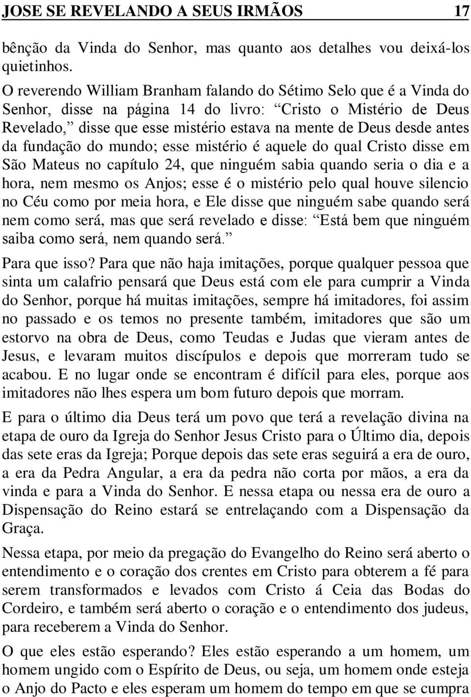 antes da fundação do mundo; esse mistério é aquele do qual Cristo disse em São Mateus no capítulo 24, que ninguém sabia quando seria o dia e a hora, nem mesmo os Anjos; esse é o mistério pelo qual