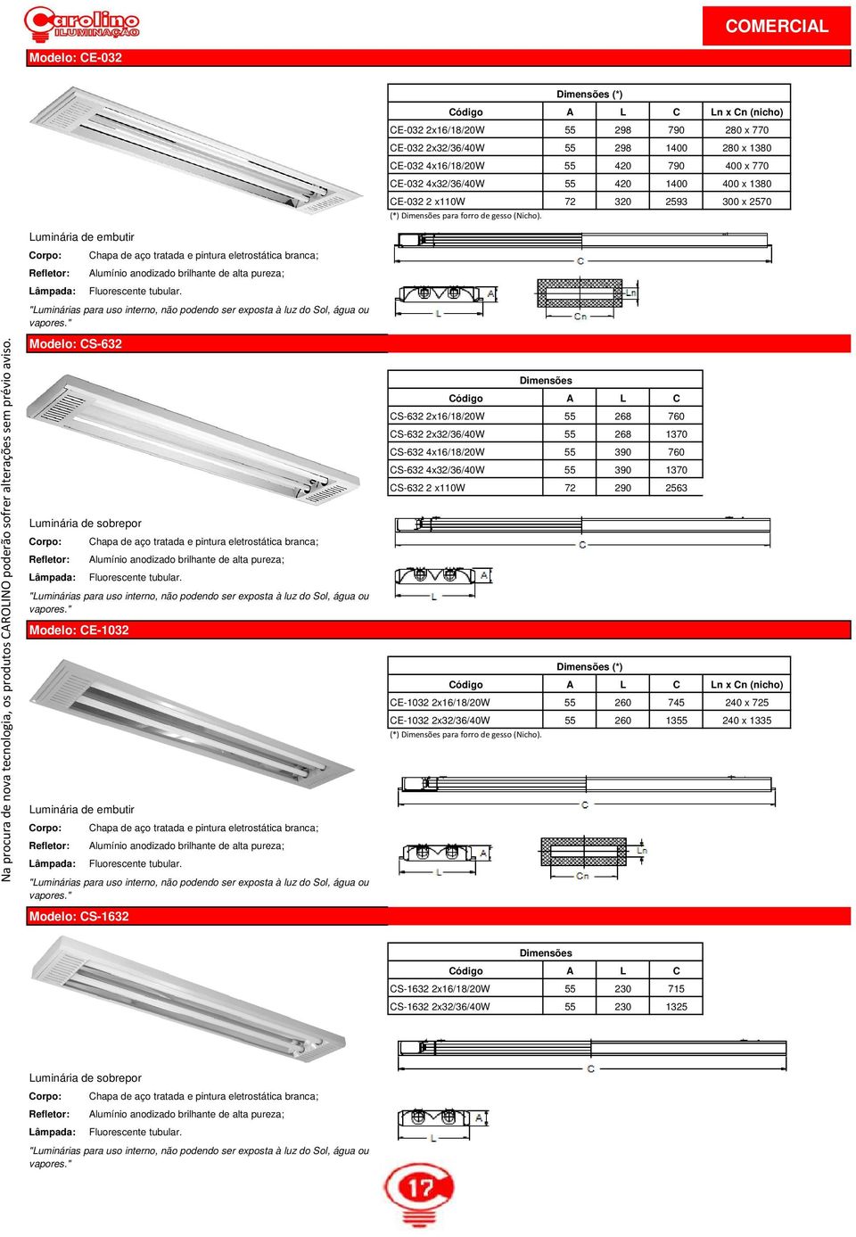 Modelo: CE-1032 lumínio anodizado brilhante de alta pureza; Fluorescente tubular. Modelo: CS-1632 lumínio anodizado brilhante de alta pureza; Fluorescente tubular.