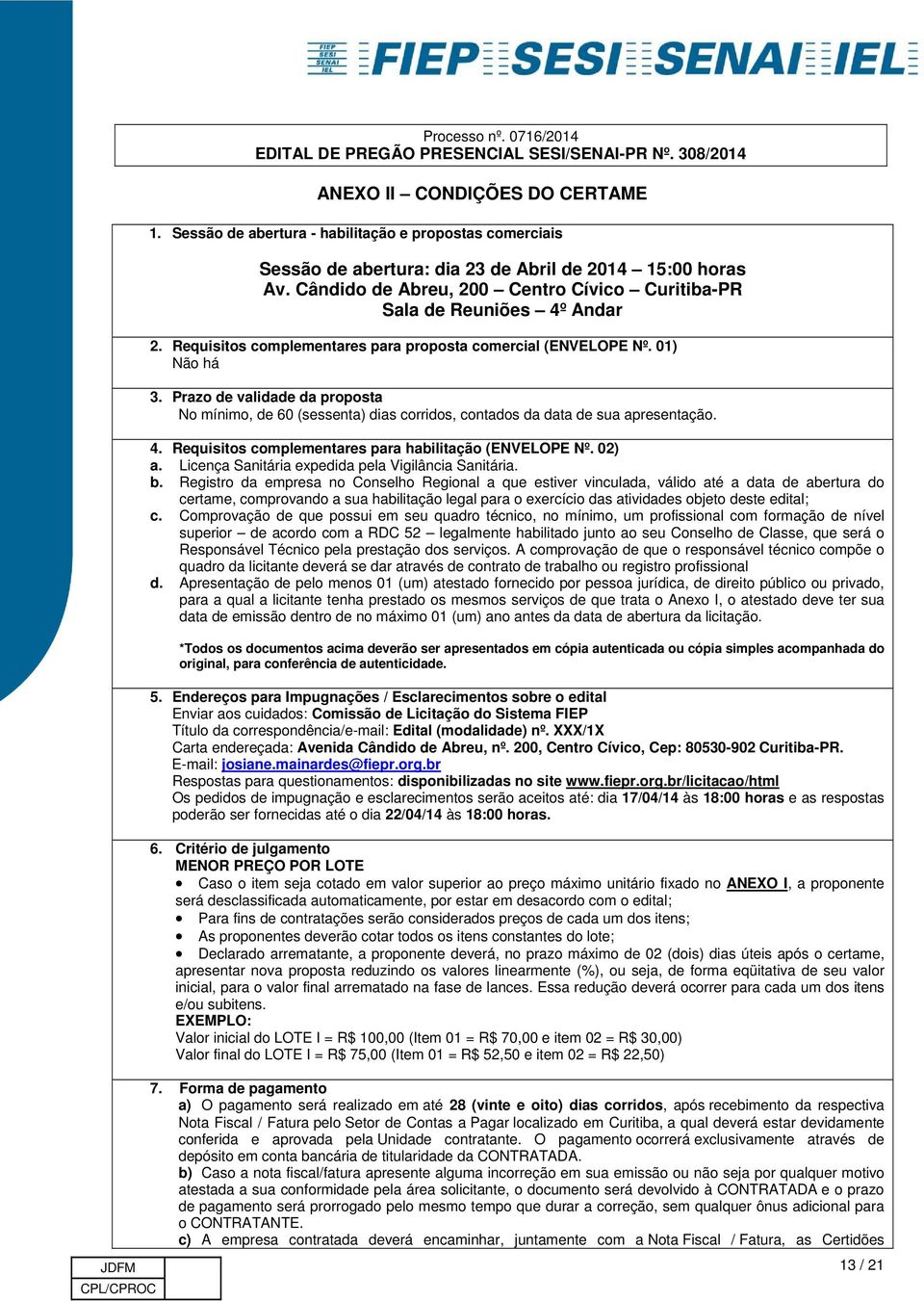 Prazo de validade da proposta No mínimo, de 60 (sessenta) dias corridos, contados da data de sua apresentação. 4. Requisitos complementares para habilitação (ENVELOPE Nº. 02) a.