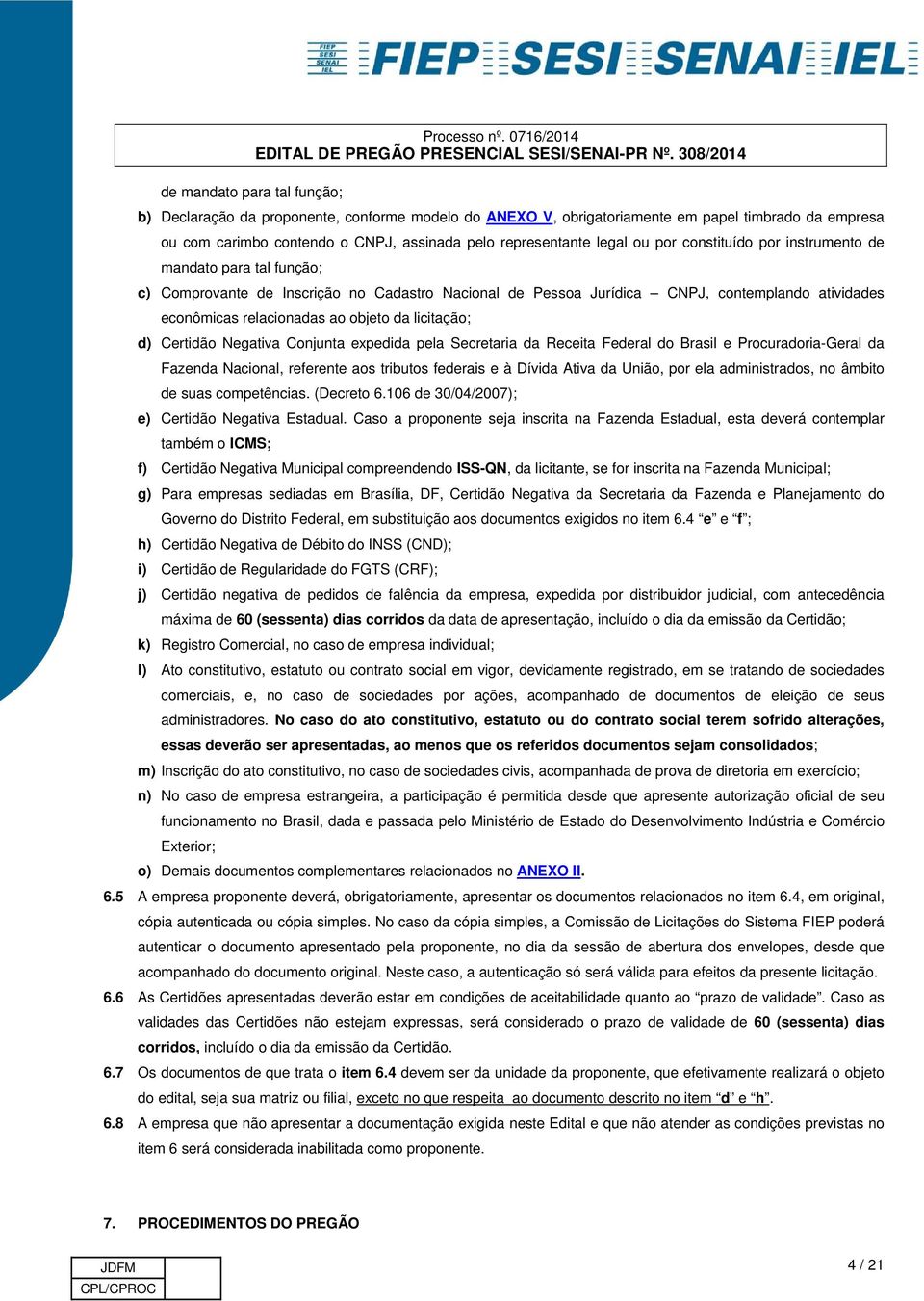 por instrumento de mandato para tal função; c) Comprovante de Inscrição no Cadastro Nacional de Pessoa Jurídica CNPJ, contemplando atividades econômicas relacionadas ao objeto da licitação; d)