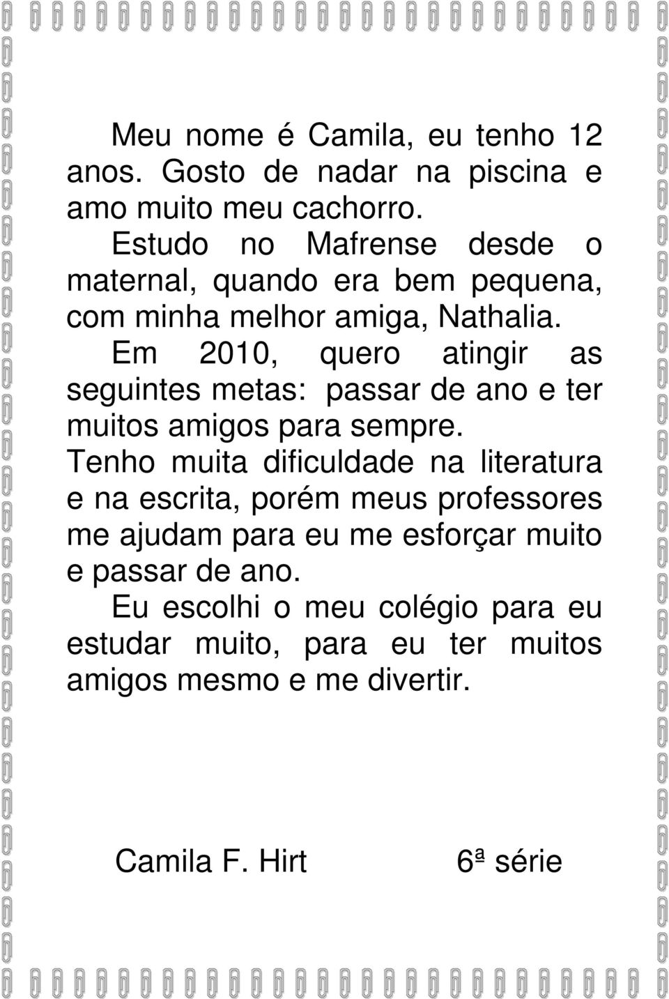 Em 2010, quero atingir as seguintes metas: passar de ano e ter muitos amigos para sempre.