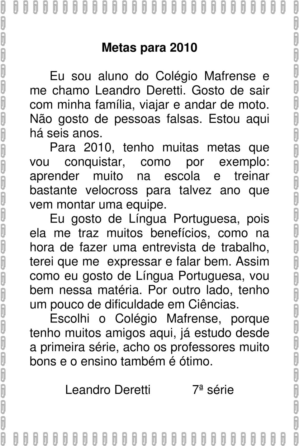 Eu gosto de Língua Portuguesa, pois ela me traz muitos benefícios, como na hora de fazer uma entrevista de trabalho, terei que me expressar e falar bem.