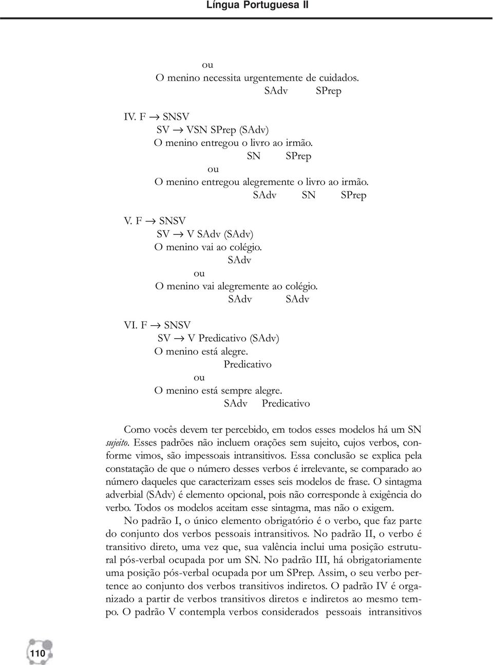 Predicativo O menino está sempre alegre. SAdv Predicativo Como vocês devem ter percebido, em todos esses modelos há um SN sujeito.