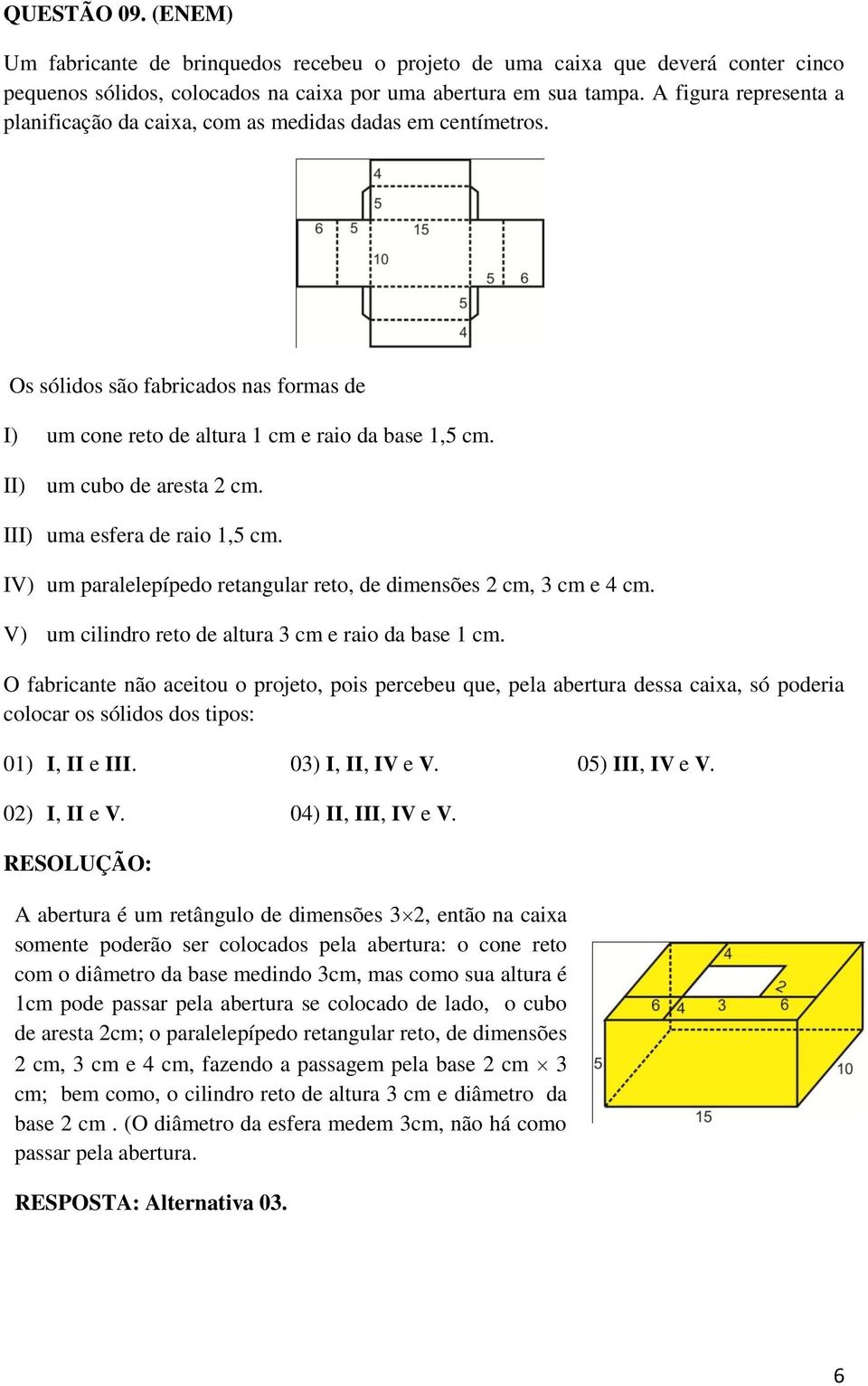 IV) u paaeepípedo etagua eto, de diesões c, c e c. V) u ciido eto de atua c e aio da base c.