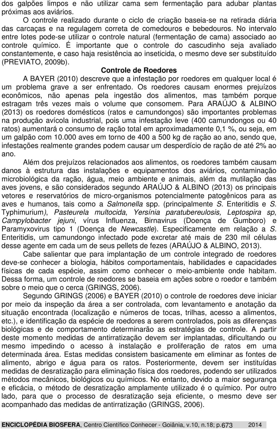 No intervalo entre lotes pode-se utilizar o controle natural (fermentação de cama) associado ao controle químico.