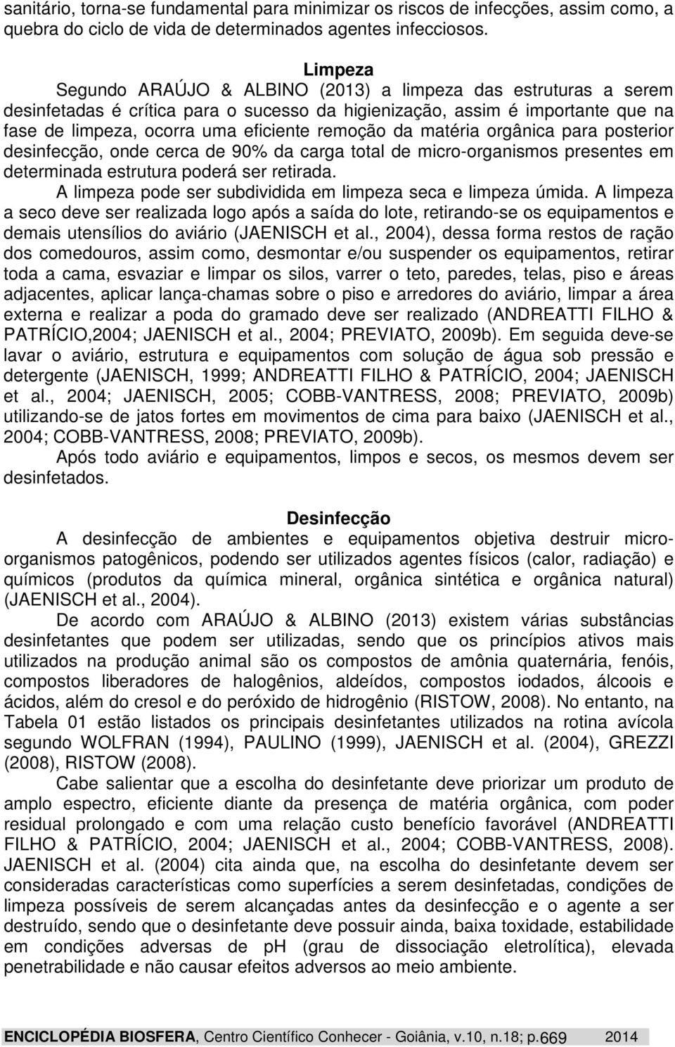 da matéria orgânica para posterior desinfecção, onde cerca de 90% da carga total de micro-organismos presentes em determinada estrutura poderá ser retirada.