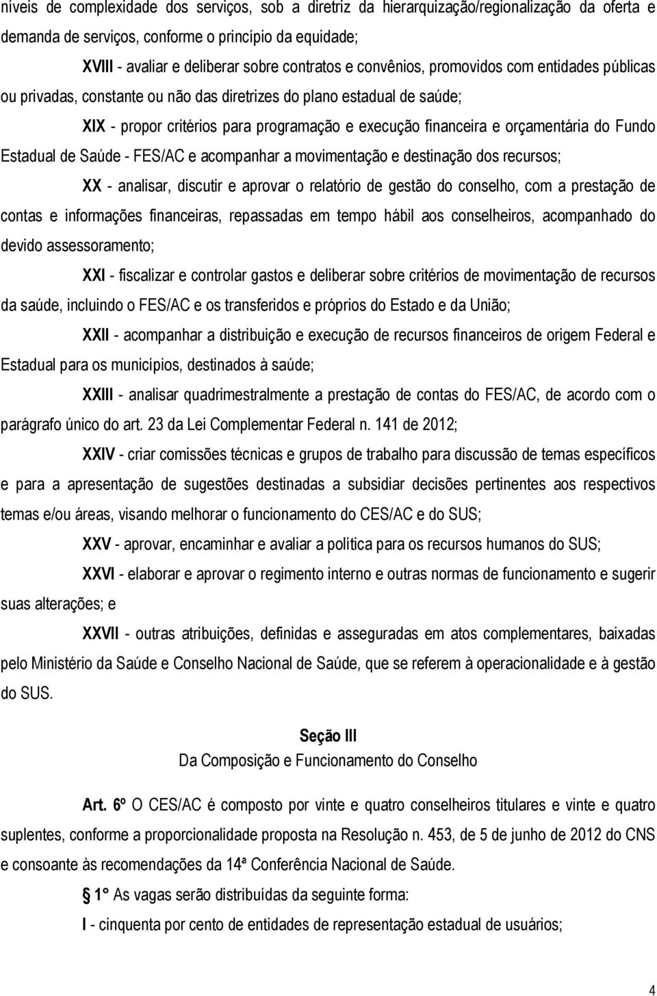 Fundo Estadual de Saúde - FES/AC e acompanhar a movimentação e destinação dos recursos; XX - analisar, discutir e aprovar o relatório de gestão do conselho, com a prestação de contas e informações