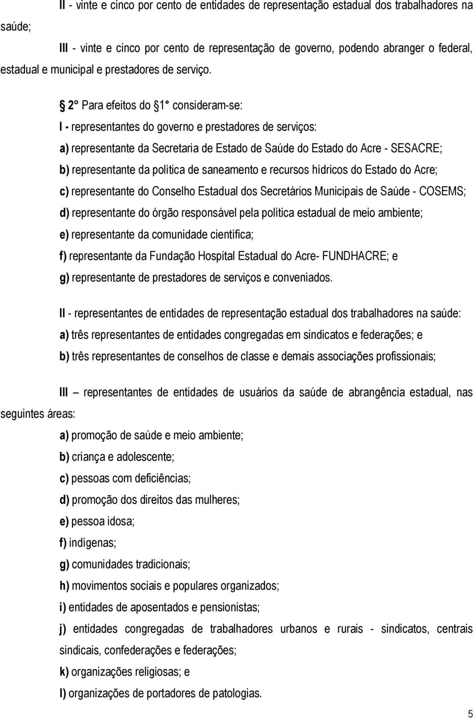 2 Para efeitos do 1 consideram-se: I - representantes do governo e prestadores de serviços: a) representante da Secretaria de Estado de Saúde do Estado do Acre - SESACRE; b) representante da política