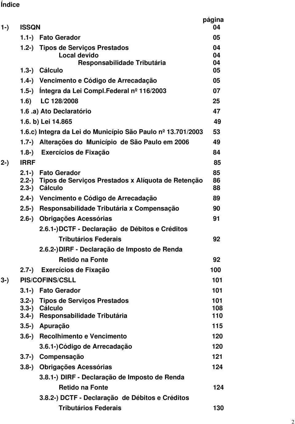 7-) Alterações do Município de São Paulo em 2006 49 1.8-) Exercícios de Fixação 84 2-) IRRF 85 2.1-) Fato Gerador 85 2.2-) Tipos de Serviços Prestados x Alíquota de Retenção 86 2.3-) Cálculo 88 2.