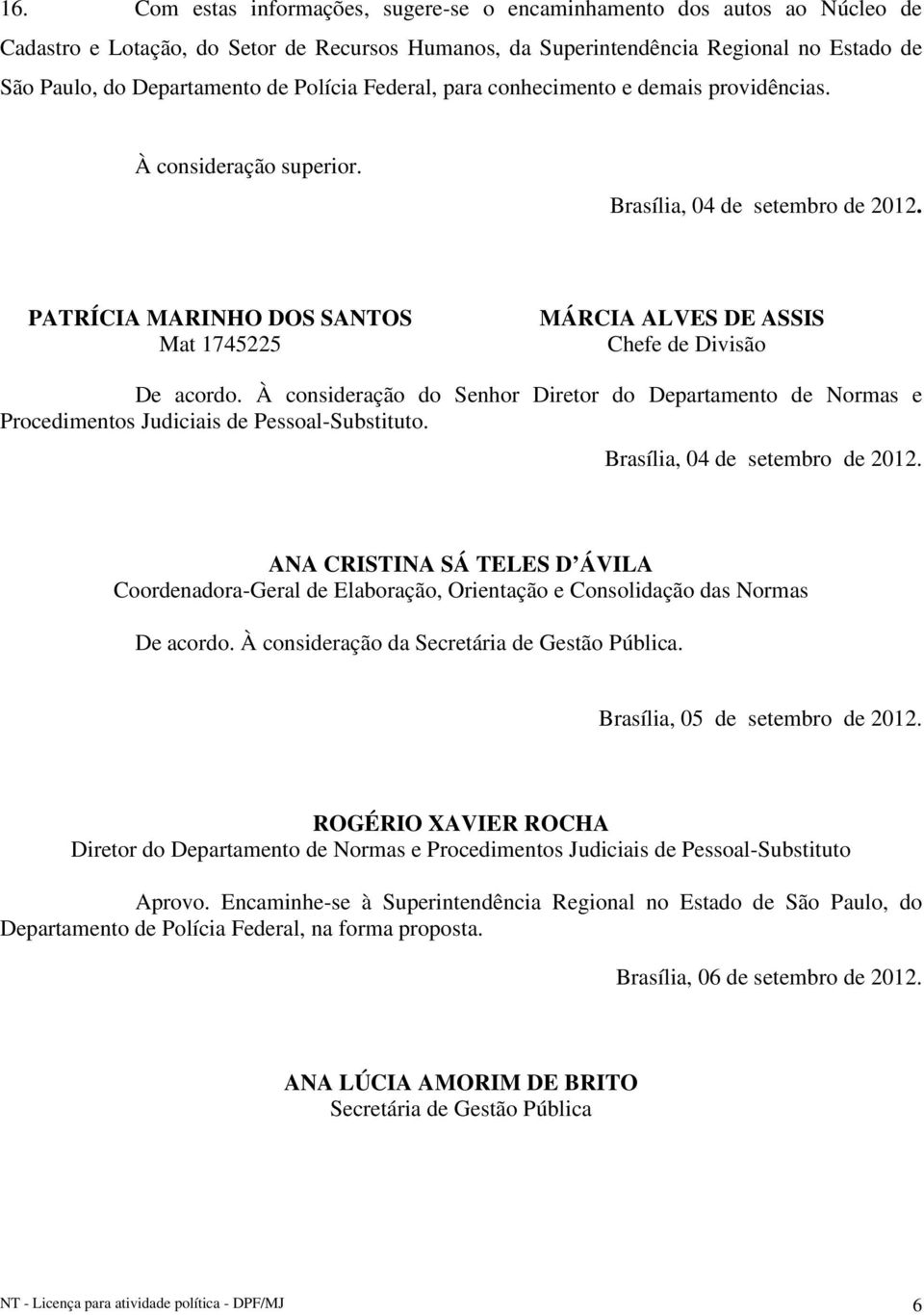 PATRÍCIA MARINHO DOS SANTOS Mat 1745225 MÁRCIA ALVES DE ASSIS Chefe de Divisão De acordo. À consideração do Senhor Diretor do Departamento de Normas e Procedimentos Judiciais de Pessoal-Substituto.