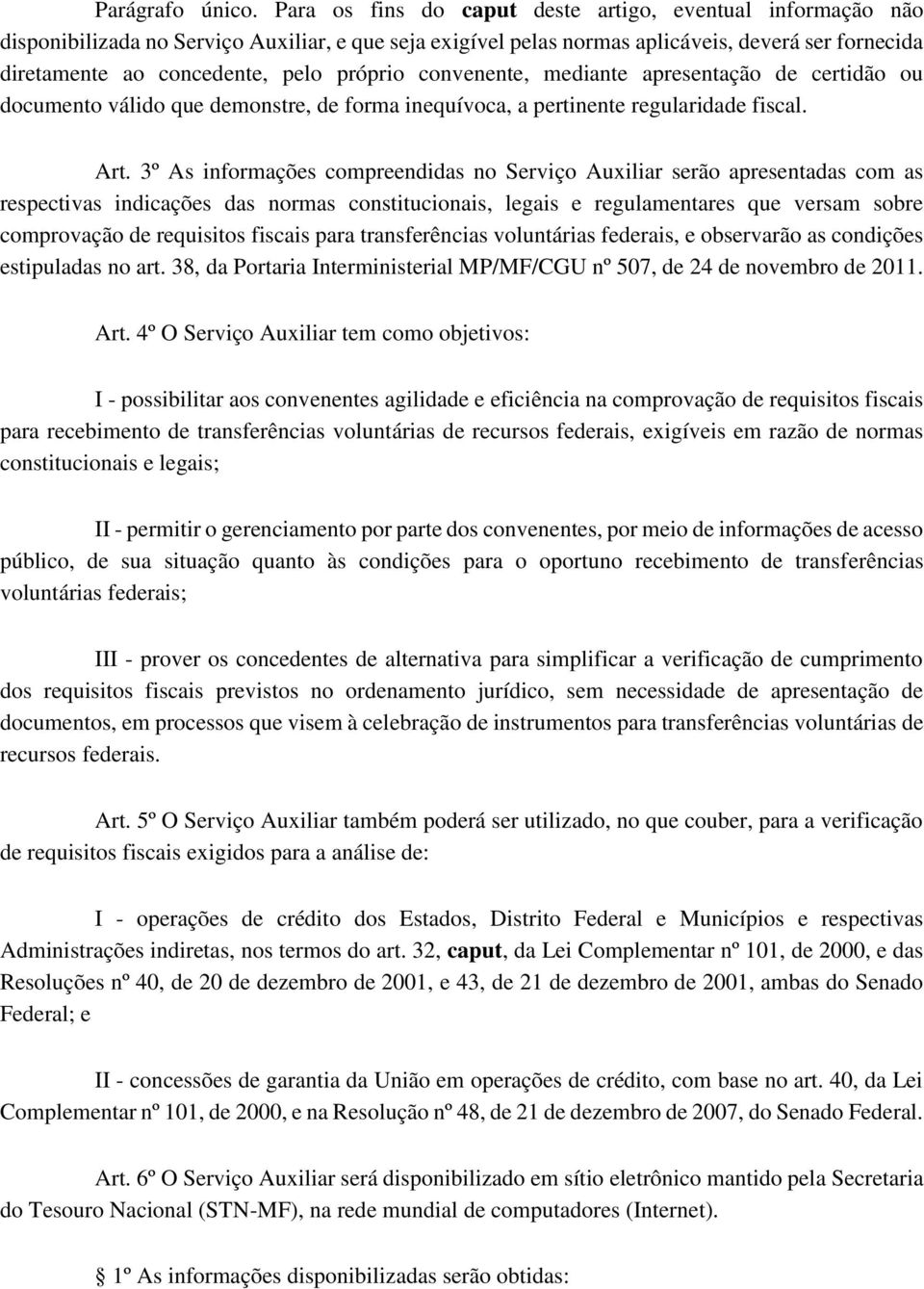 próprio convenente, mediante apresentação de certidão ou documento válido que demonstre, de forma inequívoca, a pertinente regularidade fiscal. Art.