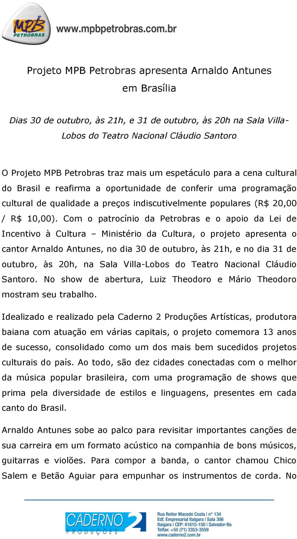 Com o patrocínio da Petrobras e o apoio da Lei de Incentivo à Cultura Ministério da Cultura, o projeto apresenta o cantor Arnaldo Antunes, no dia 30 de outubro, às 21h, e no dia 31 de outubro, às