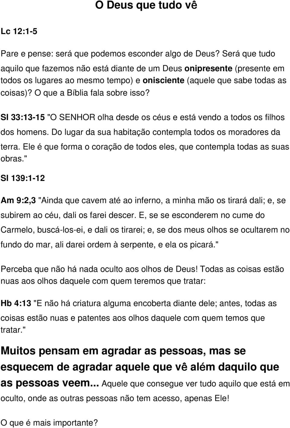 Sl 33:13-15 "O SENHOR olha desde os céus e está vendo a todos os filhos dos homens. Do lugar da sua habitação contempla todos os moradores da terra.