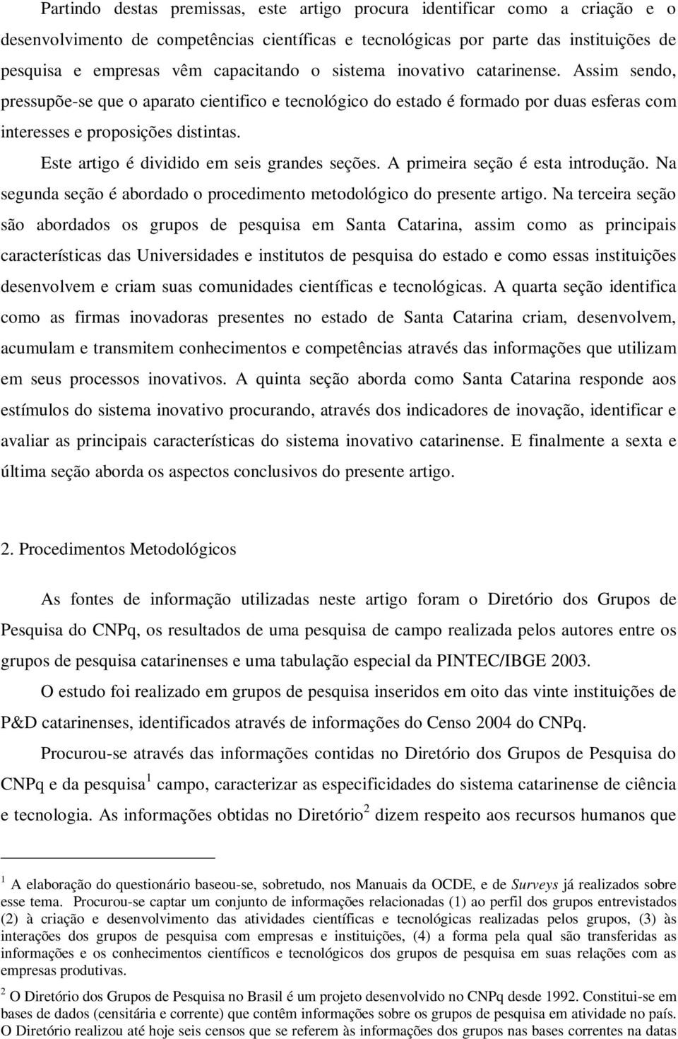 Este artigo é dividido em seis grandes seções. A primeira seção é esta introdução. Na segunda seção é abordado o procedimento metodológico do presente artigo.