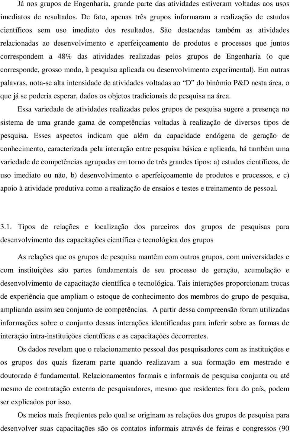 São destacadas também as atividades relacionadas ao desenvolvimento e aperfeiçoamento de produtos e processos que juntos correspondem a 48% das atividades realizadas pelos grupos de Engenharia (o que