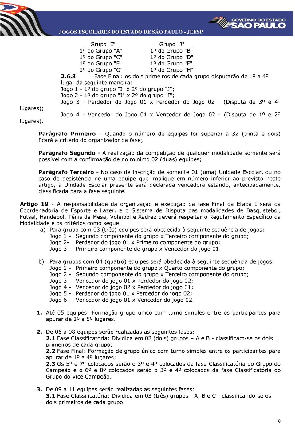 Jogo 01 x Perdedor do Jogo 02 - (Disputa de 3º e 4º Jogo 4 - Vencedor do Jogo 01 x Vencedor do Jogo 02 - (Disputa de 1º e 2º Parágrafo Primeiro Quando o número de equipes for superior a 32 (trinta e