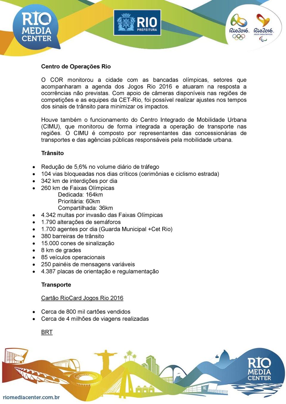 Houve também o funcionamento do Centro Integrado de Mobilidade Urbana (CIMU), que monitorou de forma integrada a operação de transporte nas regiões.