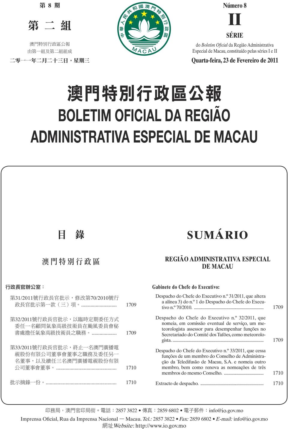 官 批 示, 修 改 第 70/2010 號 行 政 長 官 批 示 第 一 款 ( 三 ) 項... 1709 第 32/2011 號 行 政 長 官 批 示, 以 臨 時 定 期 委 任 方 式 委 任 一 名 顧 問 氣 象 高 級 技 術 員 在 颱 風 委 員 會 秘 書 處 擔 任 氣 象 高 級 技 術 員 之 職 務.