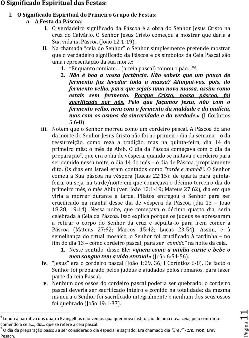 Na chamada ceia do Senhor o Senhor simplesmente pretende mostrar que o verdadeiro significado da Páscoa e os símbolos da Ceia Pascal são uma representação da sua morte: 1.